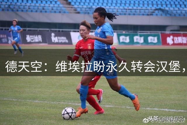 德天空：维埃拉盼永久转会汉堡，枪手要价1800万欧