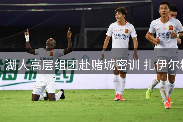 湖人高层组团赴赌城密训 扎伊尔精准三分打动管理层