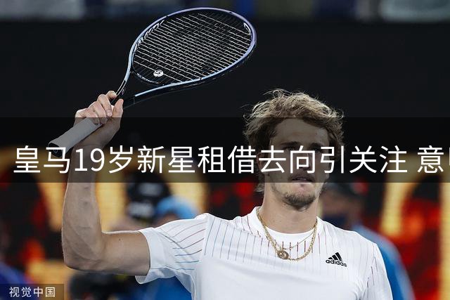 皇马19岁新星租借去向引关注 意甲三强争夺阿根廷天才
