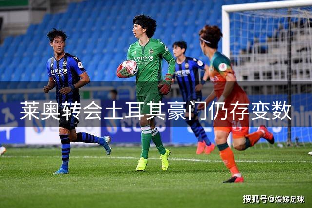 莱奥转会土耳其豪门仍存变数