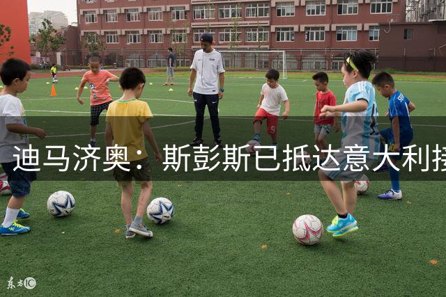 迪马济奥：斯彭斯已抵达意大利接受体检